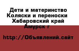 Дети и материнство Коляски и переноски. Хабаровский край,Амурск г.